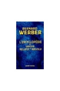 Werber Bernard - L'Encyclopedie du savoir relatif et absolu