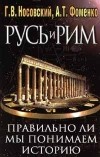 Анатолий Фоменко, Глеб Носовский - Русь и Рим. Правильно ли мы понимаем историю Европы и Азии?  Книга I