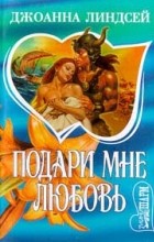 Джоанна Линдсей - Подари мне любовь