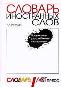 И. А. Васюкова - Словарь иностранных слов. Правильное употребление и синонимы (сборник)