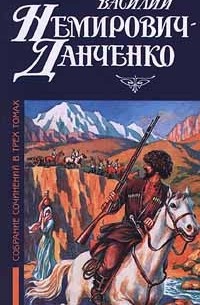 Василий Немирович - Данченко - Василий Немирович - Данченко. Собрание сочинений в трех томах. Том 1. Горные орлы. Горе забытой крепости. Из книг паломничеств и путешествий (сборник)