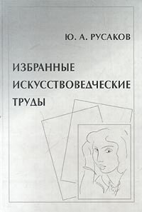 Ю. А. Русаков - Избранные искусствоведческие труды (сборник)