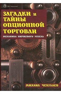 Михаил Чекулаев - Загадки и тайны опционной торговли. Механика биржевого успеха
