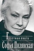 Софья Пилявская - Грустная книга (сборник)
