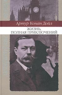 Артур Конан Дойл - Жизнь, полная приключений (сборник)