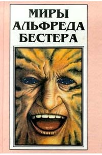 Миры Альфреда Бестера. Том 1. Человек без лица. Тигр! Тигр! (сборник)
