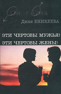 Диля Еникеева - Эти чертовы мужья! Эти чертовы жены!