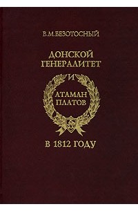 В. М. Безотосный - Донской генералитет и атаман Платов в 1812 году