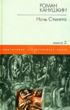 Роман Канушкин - Ночь Стилета. В 2 книгах. Книга 2