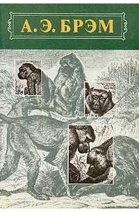 Альфред Эдмунд Брем - Жизнь животных. В трех томах. Том 1. Млекопитающие