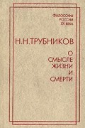 Н. Н. Трубников - О смысле жизни и смерти