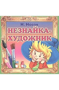 Николай Носов - Незнайка-художник