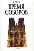 Жорж Дюби - Время соборов. Искусство и общество 980 - 1420 гг. (сборник)
