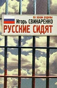 Игорь Свинаренко - Русские сидят. По зонам родины