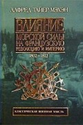 Алфред Тайер Мэхэн - Влияние морской силы на Французскую революцию и Империю. Том II. 1802-1812