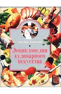 Эдуард Алькаев - Энциклопедия кулинарного искусства