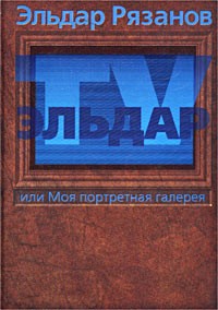 Эльдар Рязанов - Эльдар-TV, или Моя портретная галерея