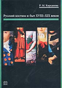 Раиса Кирсанова - Русский костюм и быт XVIII - XIX веков