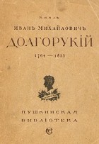 Князь Иван Михайлович Долгорукий - Князь Иван Михайлович Долгорукий. Изборник. 1764-1823