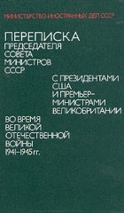  - Переписка Пред.Сов.Мина. СССР с презид. США и премьер-министрами Великобритании во время ВОВ. Том 1