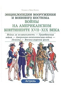 Лилиана и Фред Функен - Войны на Американском континенте XVII-XIX века. Война за независимость - Гражданская война - Американо-мексиканская война - Пехота - Военно-морской флот