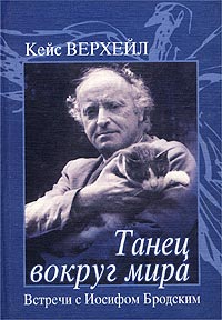 Кейс Верхейл - Танец вокруг мира. Встречи с Иосифом Бродским (сборник)