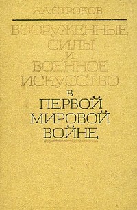 А. А. Строков - Вооруженные силы и военное искусство в первой мировой войне