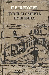 П. Е. Щеголев - Дуэль и смерть Пушкина. В двух книгах. Книга 1