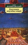 Юрий Домбровский - Факультет ненужных вещей