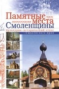 В. А. Суханова - Памятные места Смоленщины. Культурно-исторический атлас Смоленского края