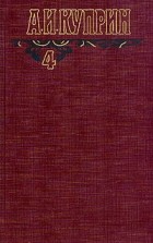 А. И. Куприн - А. И. Куприн. Собрание сочинений в шести томах. Том 4 (сборник)