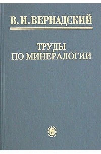 В. И. Вернадский - В. И. Вернадский. Труды по минералогии (сборник)
