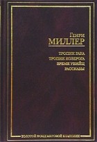 Генри Миллер - Тропик Рака. Тропик Козерога. Время убийц. Рассказы