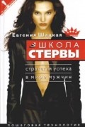 Евгения Шацкая - Школа стервы. Стратегия успеха в мире мужчин. Пошаговая технология