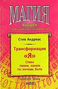 Стив Андреас - Трансформация "Я". Стань таким, каким ты хочешь быть