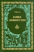 Вотте Герберт - Давид Ливингстон. Жизнь исследователя Африки