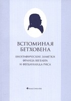  - Вспоминая Бетховена. Биографические заметки Франца Вегелера и Фердинанда Риса (сборник)