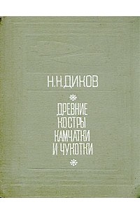 Николай Диков - Древние костры Камчатки и Чукотки