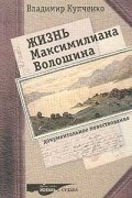 Владимир Купченко - Жизнь Максимилиана Волошина. Документальное повествование