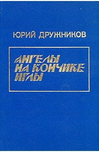 Юрий Дружников - Избранное в двух томах. Том 1. Ангелы на кончике иглы