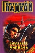 Виталий Гладкий - Обреченный убивать