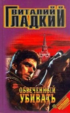 Виталий Гладкий - Обреченный убивать