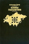 Александр Дугин - Основы геополитики (сборник)