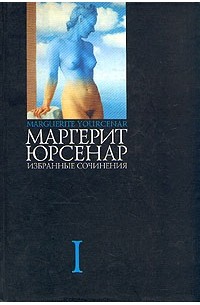 Маргерит Юрсенар - Избранные сочинения в 3 томах. Том 1 (сборник)