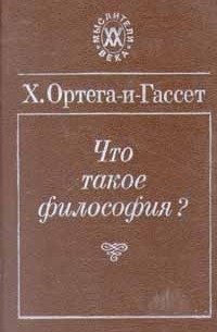 Х. Ортега-и-Гассет - Что такое философия?