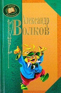 Александр Волков - Полное собрание сочинений (сборник)