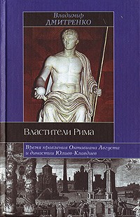 Владимир Дмитренко - Властители Рима. Время правления Октавиана Августа и династии Юлиев-Клавдиев