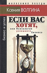 Ксения Волгина - Если Вас хотят, или Психология успешного бизнеса