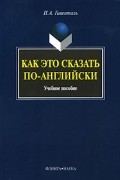 И. А. Гивенталь - Как это сказать по-английски