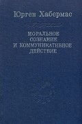 Юрген Хабермас - Моральное сознание и коммуникативное действие (сборник)